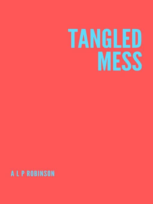 Title details for Tangled Mess by Adrian L P Robinson - Available